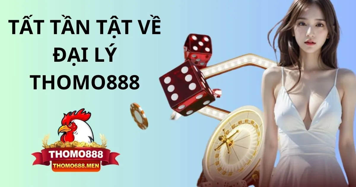 Đại lý THOMO888: Cơ hội hợp tác vàng với nhà cái uy tín