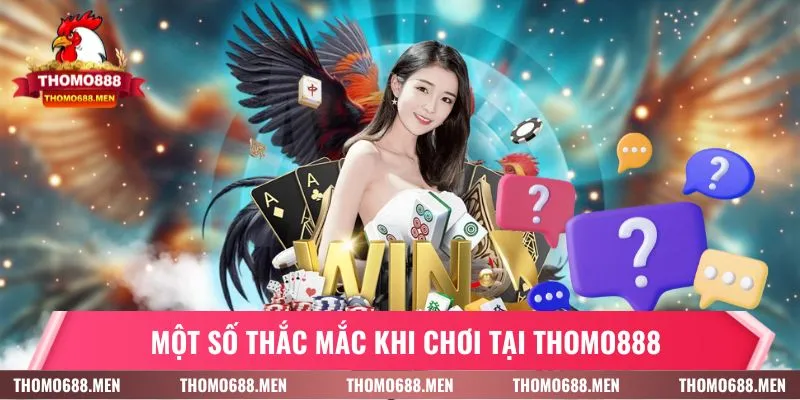 Một số câu hỏi thường gặp khi chơi tại THOMO888