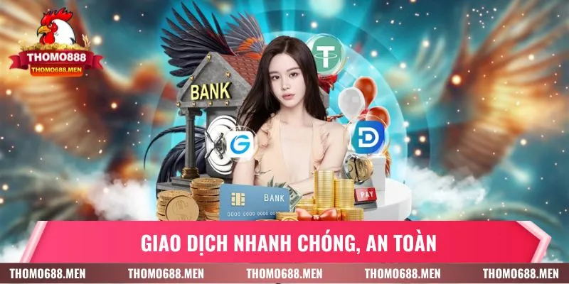 Giao dịch trên THOMO888 nhanh chóng, an toàn và minh bạch